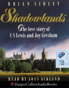 Shadowlands - The Love Story of CS Lewis and Joy Gresham written by Brian Sibley performed by Joss Ackland on Cassette (Abridged)